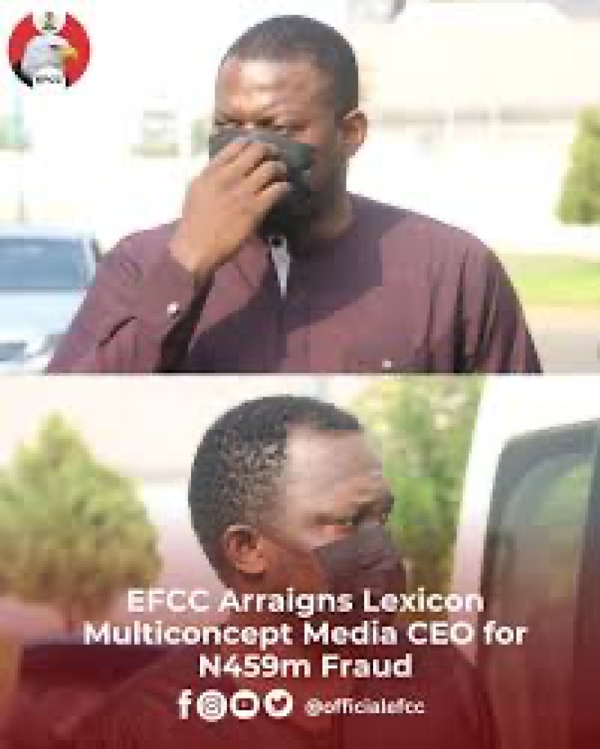 EFCC Arraigns Lexicon Multiconcept Media CEO for N459m Fraud