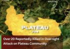 Over 20 People Feared Dead In Attack On Plateau Community